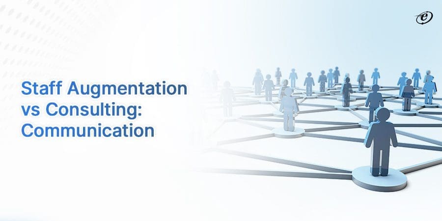 Staff Augmentation vs Consulting: A Detailed Comparison 6 The Communication Aspect