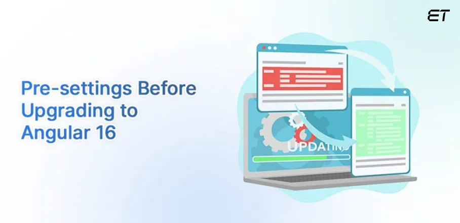 Angular 16 Upgrade: What You Need to Know? 5 Essential Checklist to Follow Pre-Angular 16 Upgrade