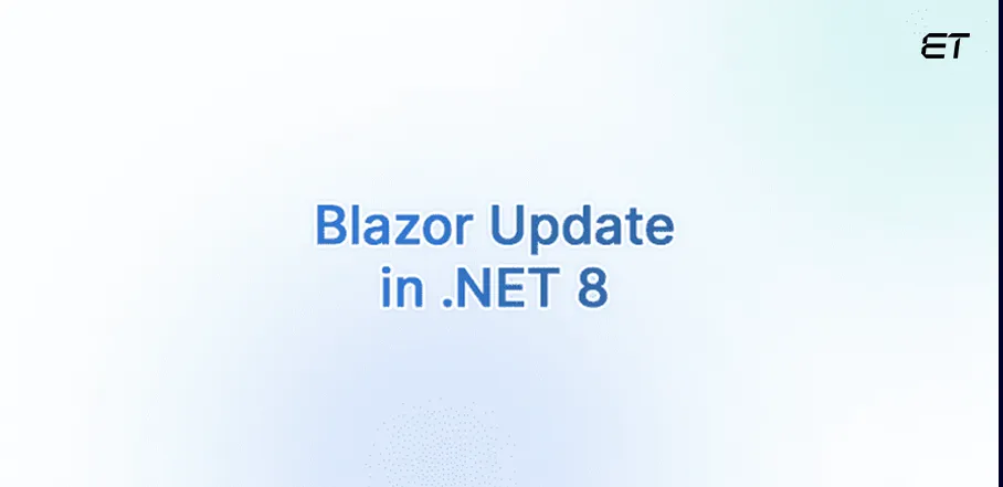 .NET 8: A Comprehensive Overview and New Features 4 Blazor Update