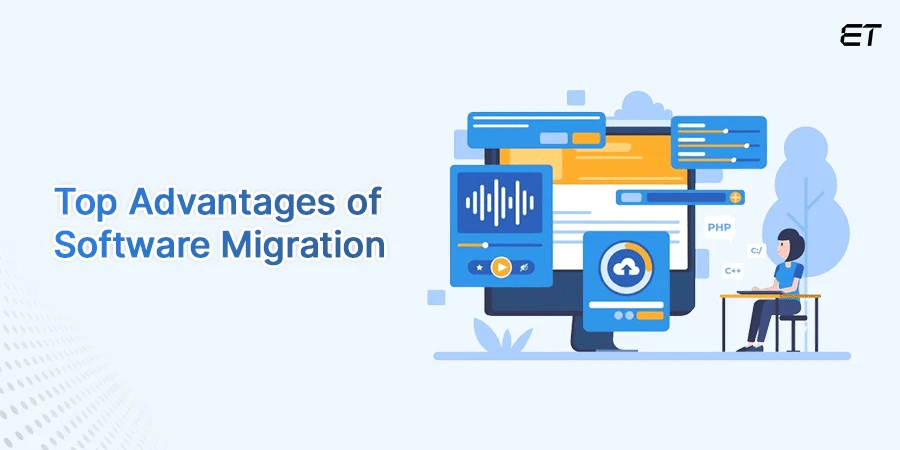 Top Advantages of Software Migration for Enterprises