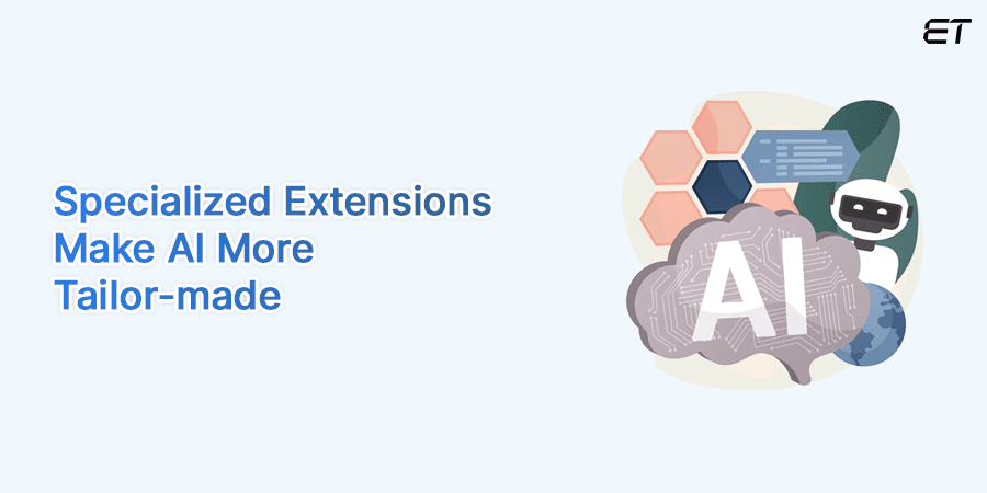 Specialized Extensions Make AI More Tailor-made- Enterprise AI Trends