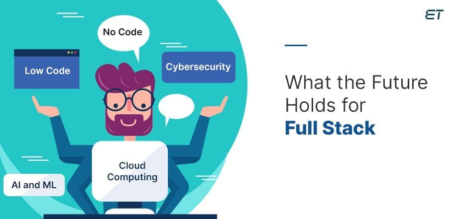 Full Stack Development A Brief Look at the Future Trends