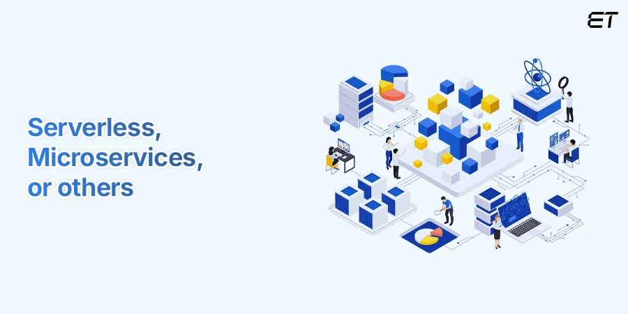 Design the Architecture- Serverless, Microservices, or others